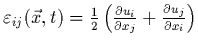 $\varepsilon_{ij}(\vec{x},t)=\frac{1}{2} \left(
\frac{\partial u_{i}}{\partial x_{j}} + \frac{\partial u_{j}}{\partial x_{i}}
\right)$