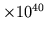 $\times 10^{40}$