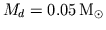 $M_{d}=0.05 
\rm {M}_{\odot}$