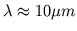 $\lambda \approx 10 \mu m$