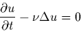 \begin{displaymath}
\frac{\partial u}{\partial t} - \nu \Delta u = 0
\end{displaymath}