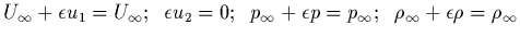 $U_\infty + \epsilon u_1=U_\infty;\;\; \epsilon u_2=0;\;\;
p_\infty +\epsilon p=p_\infty;\;\;
\rho_\infty +\epsilon \rho=\rho_\infty$