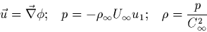 \begin{displaymath}
\vec{u}=\vec{\nabla}\phi; \;\;\; p= -\rho_\infty U_\infty u_1; \;\;\;
\rho = \frac{p}{C^2_\infty}
\end{displaymath}