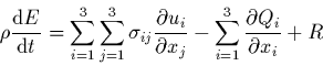 \begin{displaymath}
\rho \frac{{\rm d}E}{{\rm d}t}
= \sum_{i=1}^{3} \sum_{j=1}^{...
..._{j}} - \sum_{i=1}^{3} \frac{\partial Q_{i}}{\partial x_{i}}+R
\end{displaymath}