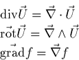 \begin{eqnarray*}
&&{\rm div}\vec{U}=\vec{\nabla}\cdot\vec{U} \\
&&\vec{{\rm ro...
...}=\vec{\nabla}\wedge\vec{U}\\
&&\vec{{\rm grad}}f=\vec{\nabla}f
\end{eqnarray*}