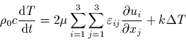 \begin{displaymath}
\rho_0 c \frac{{\rm d}T}{{\rm d}t} = 2\mu
\sum_{i=1}^{3} \su...
...psilon_{ij} \frac{\partial u_i}
{\partial x_{j}} + k \Delta T
\end{displaymath}
