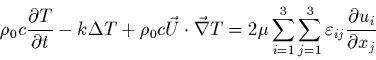\begin{displaymath}
\rho_0 c \frac{\partial T}{\partial t} - k \Delta T
+ \rho_0...
...=1}^{3} \varepsilon_{ij} \frac{\partial u_i}
{\partial x_{j}}
\end{displaymath}