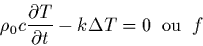 \begin{displaymath}
\rho_0 c \frac{\partial T}{\partial t} - k \Delta T = 0 \;\;{\rm ou}\;\; f
\end{displaymath}