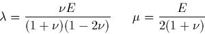 \begin{displaymath}
\lambda=\frac{\nu E}{(1+\nu)(1-2\nu)} \; \; \; \; \; \;
\mu = \frac{E}{2(1+\nu)}
\end{displaymath}