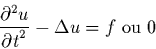 \begin{displaymath}
\frac{\partial^{2}u}{{\partial t}^{2}} - \Delta u
=f \;{\rm ou} \; 0
\end{displaymath}