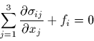 \begin{displaymath}
\sum_{j=1}^{3} \frac{\partial
\sigma_{ij}}{\partial x_{j}} + f_{i}=0
\end{displaymath}