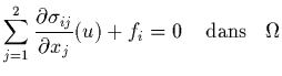 $\displaystyle \sum_{j=1}^{2} \frac{\partial
\sigma_{ij}}{\partial x_{j}}(u) + f_{i}=0
\;\;\;\; {\rm dans}\;\;\; \Omega$