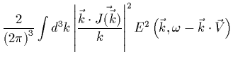 $\displaystyle \frac{2}{\left( 2\pi \right)^{3}}\int d^{3}k\left\vert
\frac{{\ve...
...^{2}E^{2}\left( {\vec{ k}},\omega -
{\vec{
k}}\cdot {\vec{ V}} \right) \protect$