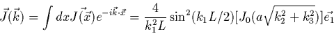 \begin{displaymath}
\vec{J}(\vec{k})= \int dx \vec{J(\vec{x})} e^{-i\vec{k}\cdot...
...4}{k^2_1 L} \sin^2(k_1L/2)[J_0(a \sqrt{k_2^2+k_3^2})]\vec{e_1}
\end{displaymath}