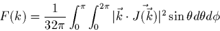 \begin{displaymath}
F(k) =
\frac{1}{32\pi} \int_0^\pi \int_0^{2\pi} \vert\vec{k}\cdot\vec{J(\vec{k})}\vert^2
\sin\theta d\theta d\phi
\end{displaymath}