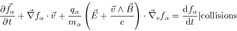 \begin{displaymath}
\frac{\partial \vec{f_\alpha}}{\partial t} +
\vec{\nabla}f_...
...= {\frac{
{\rm d}f_{\alpha}}{{\rm d}t}} \vert {\rm collisions}
\end{displaymath}