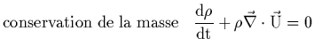 $\displaystyle \rm {conservation\;de\;la\;masse} \;\;\; \frac{{\rm d}\rho}{{\rm d}t} +
\rho \vec{\nabla}\cdot\vec{U} = 0$