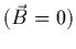 $(\vec{B}=0)$