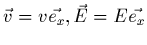 $\vec{v}=v\vec{e_x}, \vec{E}=E\vec{e_x}$