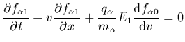$\displaystyle \frac{\partial f_{\alpha 1}}{\partial t} +
v \frac{\partial f_{\a...
...l x} +
\frac{q_\alpha}{m_\alpha} E_1 \frac{{\rm d} f_{\alpha 0}}{{\rm d} v} = 0$
