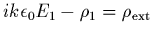 $\displaystyle i k \epsilon_0 E_1 - \rho_1 = \rho_{{\rm ext}}$