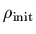 $\rho_{{\rm init}}$