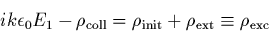 \begin{displaymath}
i k \epsilon_0 E_1 - \rho_{\rm coll} = \rho_{{\rm init}} + \rho_{{\rm ext}}
\equiv \rho_{{\rm exc}}
\end{displaymath}