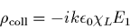 \begin{displaymath}
\rho_{\rm coll} = - i k \epsilon_0 \chi_L E_1
\end{displaymath}