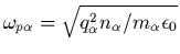 $\omega_{p \alpha}=\sqrt{q_\alpha^2 n_\alpha/m_\alpha \epsilon_0}$