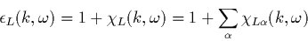 \begin{displaymath}
\epsilon_L(k,\omega)= 1 + \chi_L(k,\omega) = 1 + \sum_\alpha
\chi_{L\alpha}(k,\omega)
\end{displaymath}