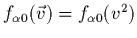 $f_{\alpha0}(\vec{v})=f_{\alpha0}(v^2)$