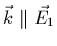 $\vec{k} \parallel \vec{E_1}$
