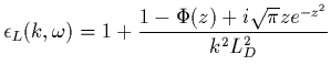 $\displaystyle \epsilon_L(k,\omega)= 1 + \frac{ 1 - \Phi(z) + i\sqrt{\pi} z
e^{-z^{2}}}{k^{2} L_{D}^{2}}$