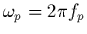 $\omega_{p} =
2\pi f_{p}$