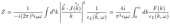 $\displaystyle Z=\frac{1}{-i(2\pi)^3 \epsilon_0 \omega}
\int d^{3}k\left\vert
\f...
... \epsilon_0 \omega} \int_0^\infty dk
\frac{F(k)}{\epsilon_L(k,\omega)}
\protect$