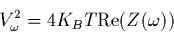 \begin{displaymath}
V^2_\omega= 4 K_B T {\rm Re}(Z(\omega))
\end{displaymath}