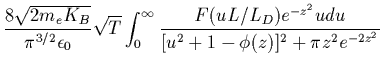 $\displaystyle \frac{8\sqrt{2 m_e K_B}}{\pi^{3/2}\epsilon_0} \sqrt{T}
\int_0^\infty \frac{F(uL/L_D) e^{-z^2} u du}{[u^2+1-\phi(z)]^2+\pi z^2 e^{-2z^2}}$