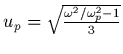 $u_{p}=\sqrt{\frac{\omega^{2}/\omega_{p}^{2}-1}{3}} $