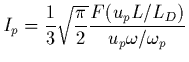 $\displaystyle I_{p}=\frac{1}{3}\sqrt{\frac{\pi}{2}} \frac{F(u_{p}
L/L_D)}{u_{p} \omega/\omega_{p}}$