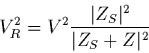 \begin{displaymath}
V_{R}^{2}= V^{2} \frac{\vert Z_{S}\vert^{2}}{\vert Z_{S}+Z\vert^{2}}
\end{displaymath}