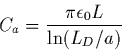 \begin{displaymath}
C_{a}=\frac{\pi \epsilon_{0} L}{\ln(L_{D}/a)}
\end{displaymath}