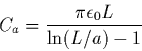 \begin{displaymath}
C_{a}=\frac{\pi \epsilon_{0} L}{\ln(L/a)-1}
\end{displaymath}