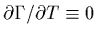 $\partial \Gamma/\partial T \equiv 0$