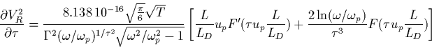 \begin{displaymath}
\frac{\partial V^2_{R}}{\partial \tau} =
\frac{8.138\,10^{-...
...mega/\omega_{p})}{\tau^{3}}F(\tau u_{p} \frac{L}{L_D}) \right]
\end{displaymath}