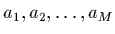 $a_{1},a_{2},\ldots,a_{M}$
