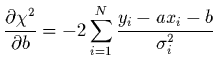 $\displaystyle \frac{\partial \chi^{2}}{\partial b} = -2\sum_{i=1}^{N}
\frac{y_{i}-ax_{i}-b}{\sigma_{i}^{2}}$