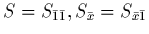 $S=S_{\bar{1}\bar{1}},
S_{\bar{x}}=S_{\bar{x}\bar{1}}$