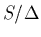 $\displaystyle S/\Delta$