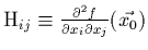 ${\rm H}_{ij}\equiv \frac{\partial^2 f}{\partial x_i \partial x_j}(\vec{x_0})$