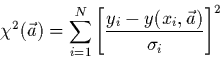 \begin{displaymath}
\chi^{2}(\vec{a})=\sum_{i=1}^{N}\left[ \frac{y_{i}-y(x_{i},\vec{a})}
{\sigma_{i}}\right]^{2}
\end{displaymath}